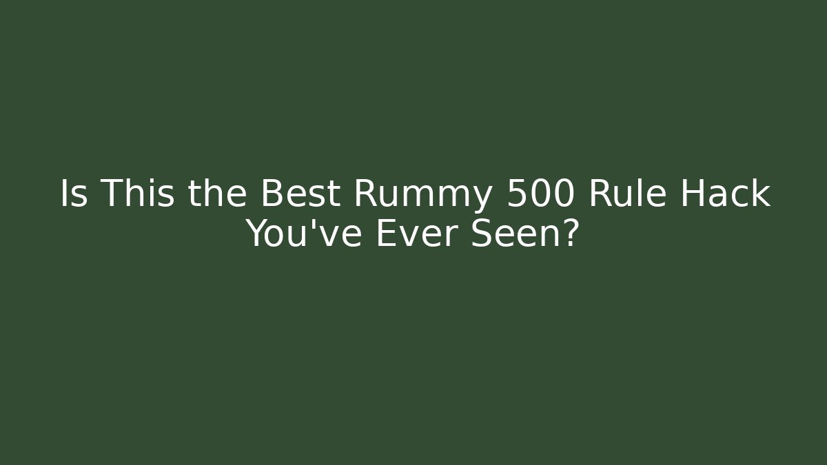 Is This the Best Rummy 500 Rule Hack You’ve Ever Seen?