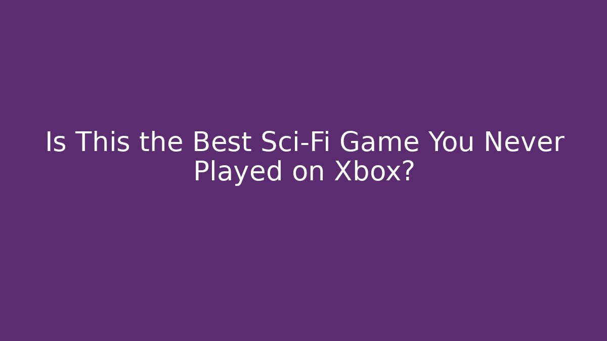 Is This the Best Sci-Fi Game You Never Played on Xbox?