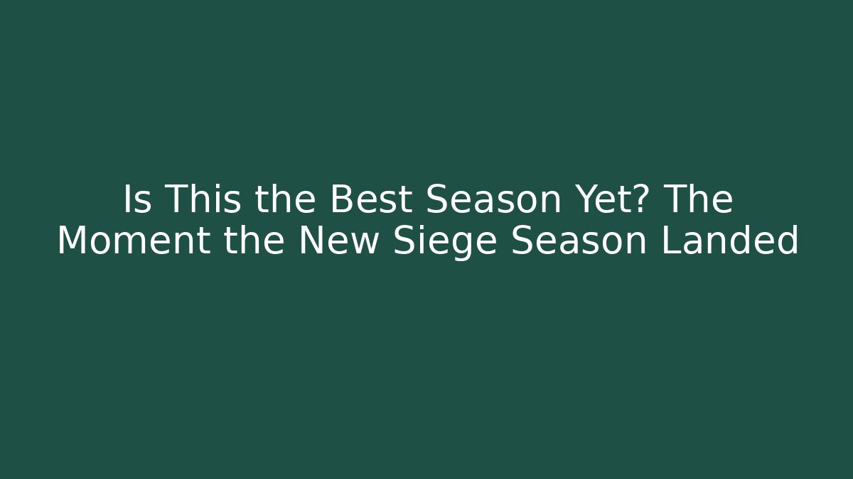 Is This the Best Season Yet? The Moment the New Siege Season Landed