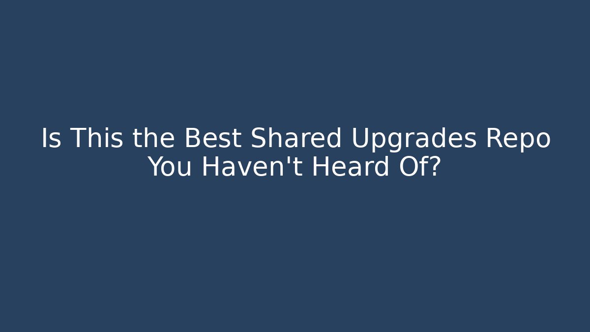 Is This the Best Shared Upgrades Repo You Haven't Heard Of?