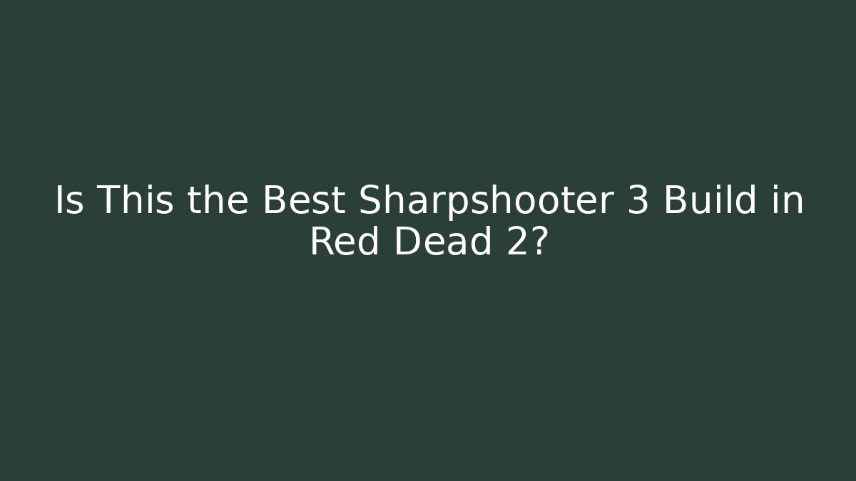 Is This the Best Sharpshooter 3 Build in Red Dead 2?