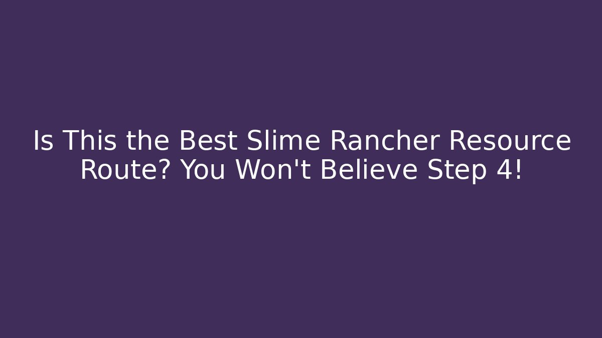 Is This the Best Slime Rancher Resource Route? You Won't Believe Step 4!