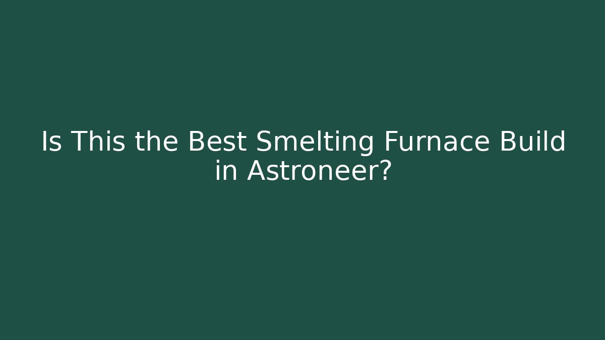 Is This the Best Smelting Furnace Build in Astroneer?