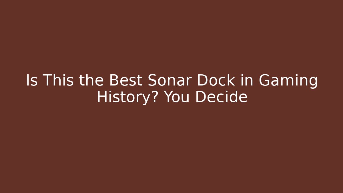 Is This the Best Sonar Dock in Gaming History? You Decide