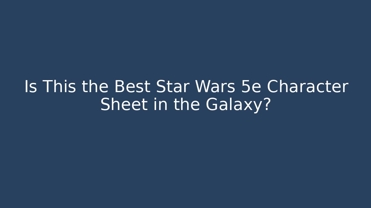 Is This the Best Star Wars 5e Character Sheet in the Galaxy?