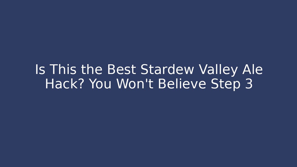 Is This the Best Stardew Valley Ale Hack? You Won't Believe Step 3