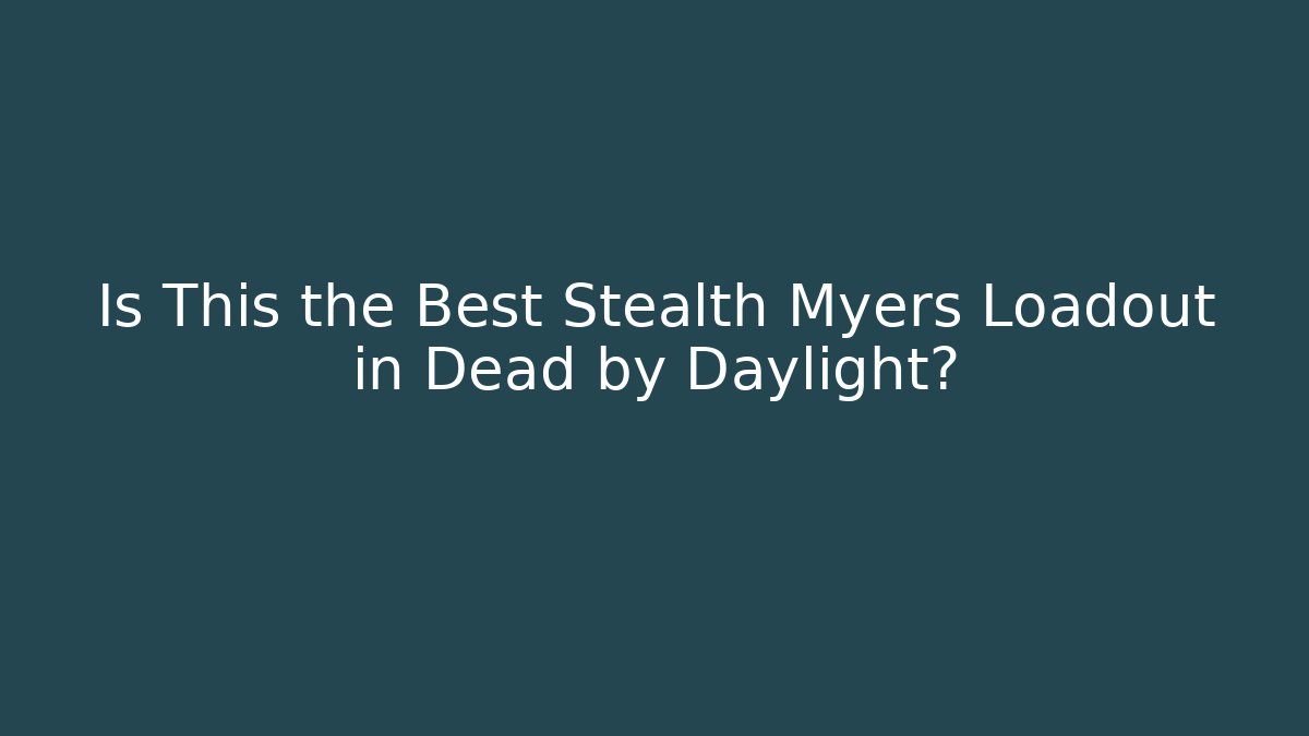 Is This the Best Stealth Myers Loadout in Dead by Daylight?