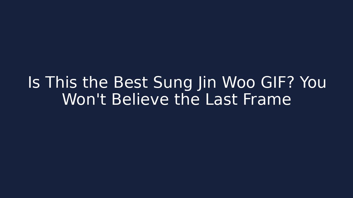 Is This the Best Sung Jin Woo GIF? You Won't Believe the Last Frame