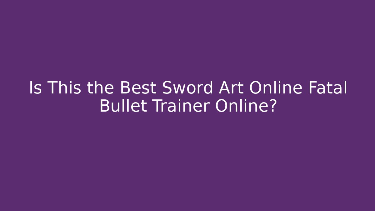 Is This the Best Sword Art Online Fatal Bullet Trainer Online?