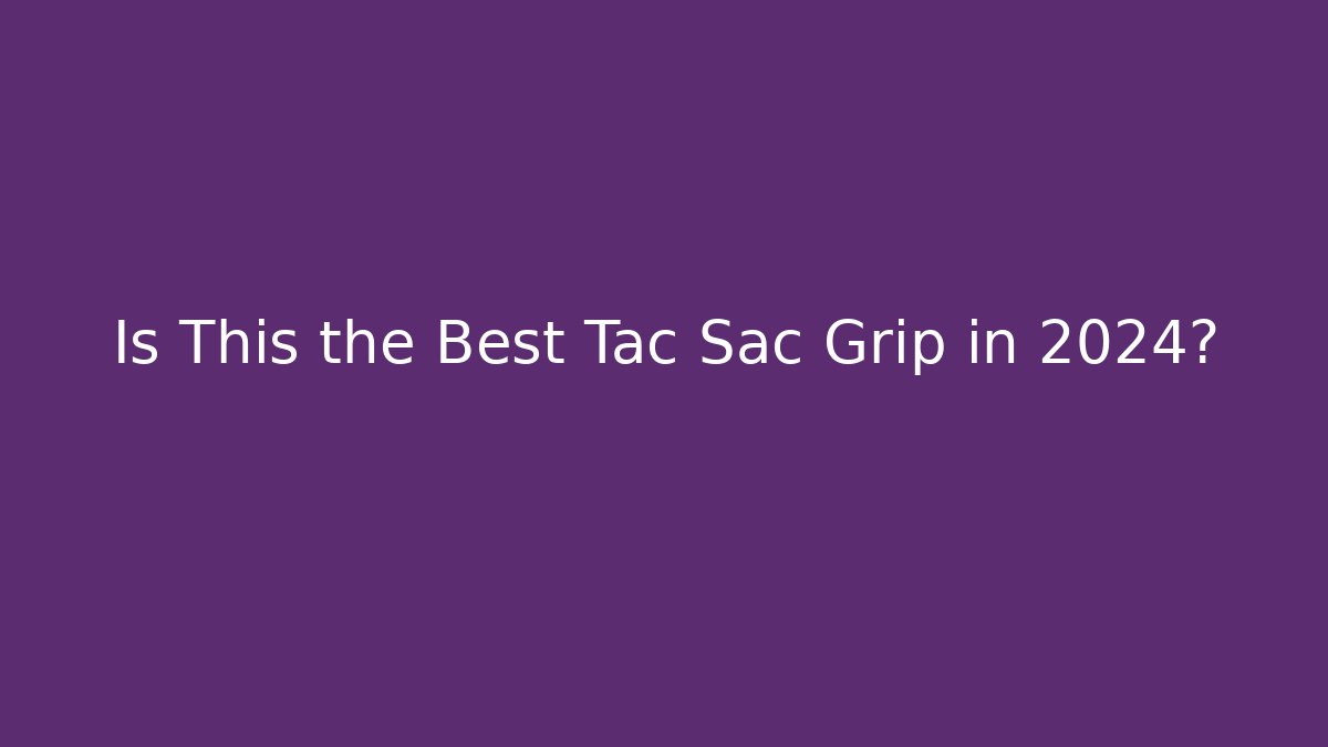 Is This the Best Tac Sac Grip in 2024?