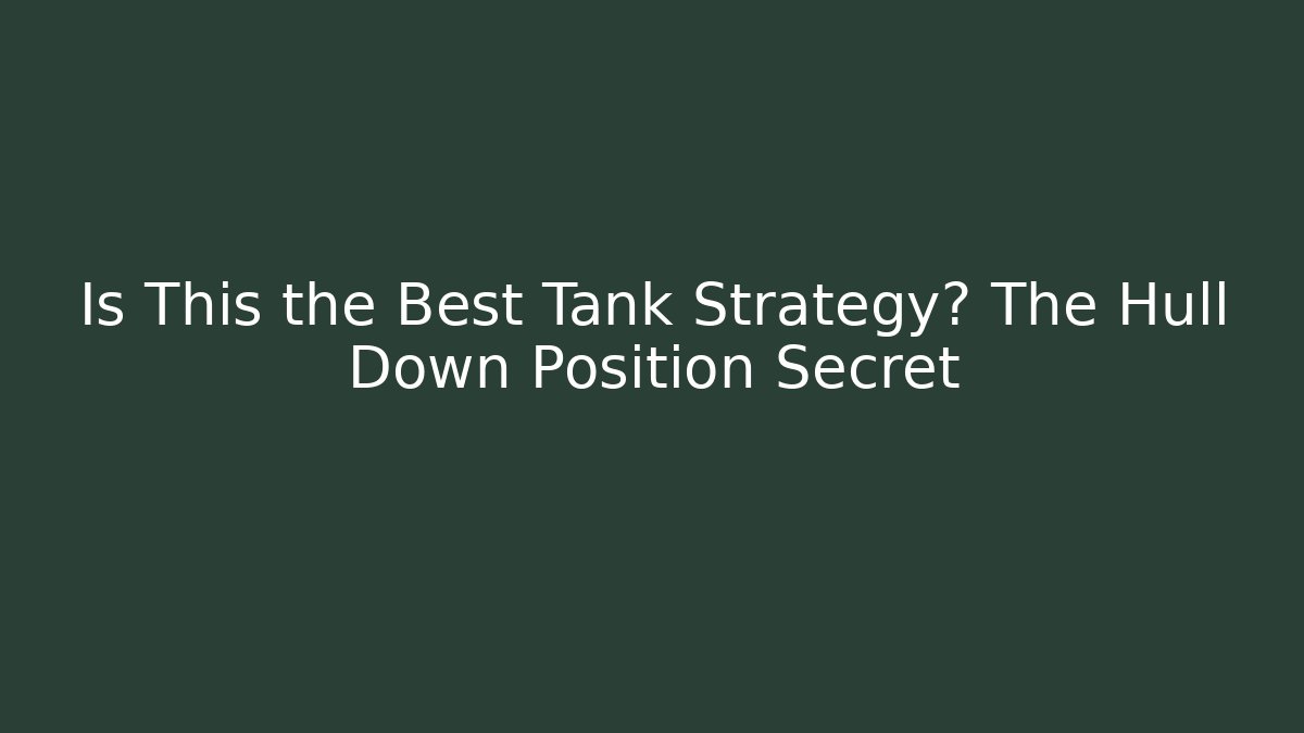 Is This the Best Tank Strategy? The Hull Down Position Secret