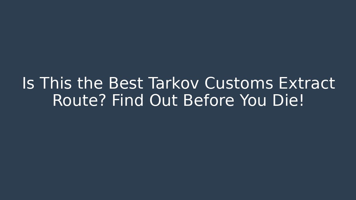 Is This the Best Tarkov Customs Extract Route? Find Out Before You Die!