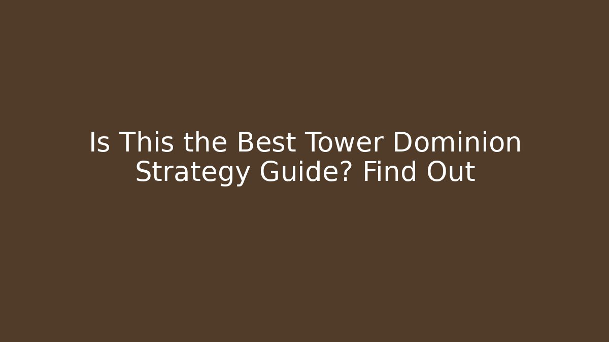 Is This the Best Tower Dominion Strategy Guide? Find Out