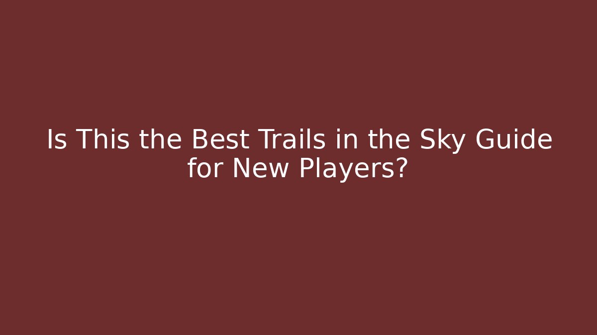 Is This the Best Trails in the Sky Guide for New Players?