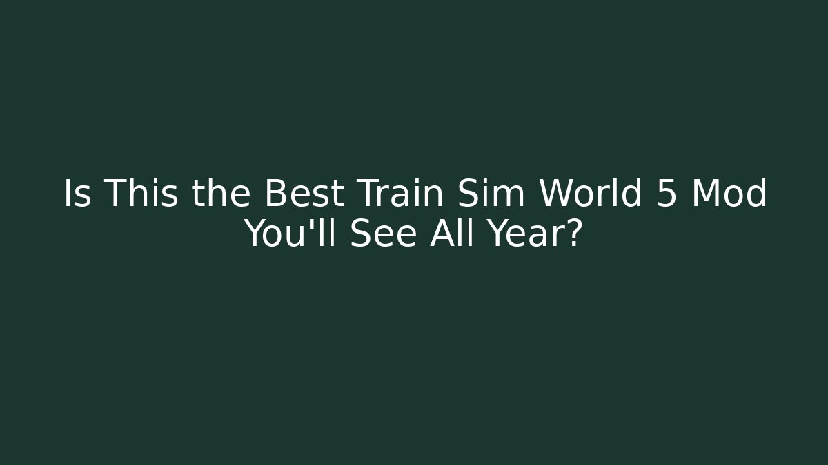 Is This the Best Train Sim World 5 Mod You’ll See All Year?