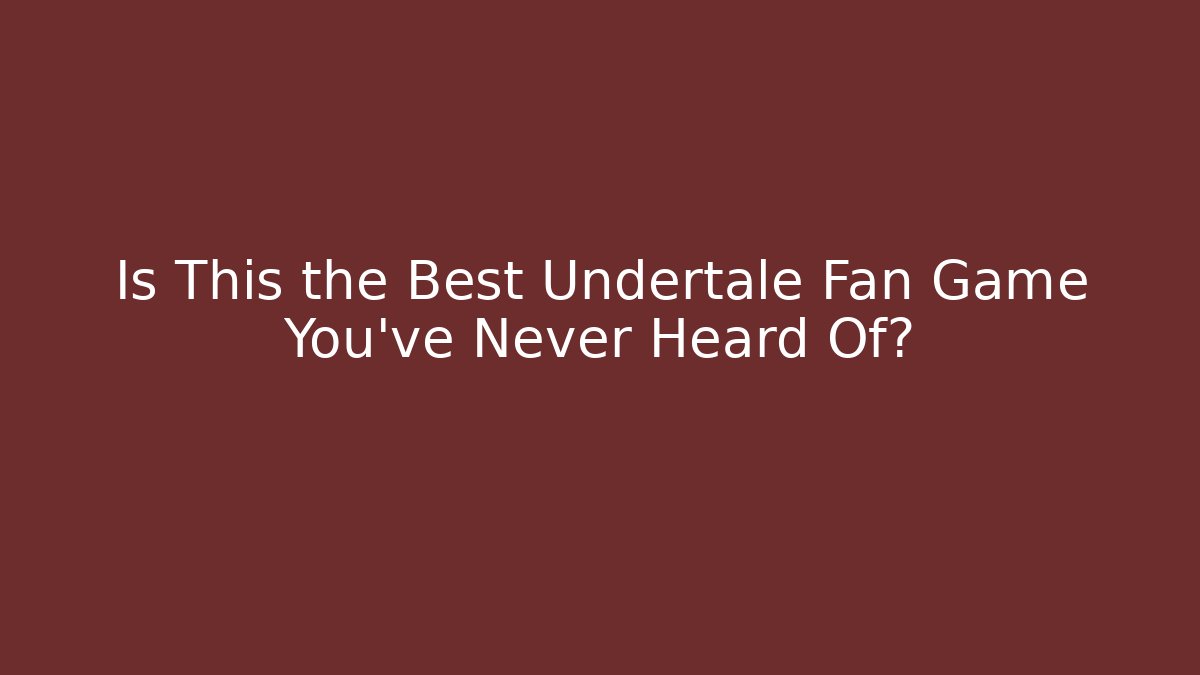 Is This the Best Undertale Fan Game You've Never Heard Of?