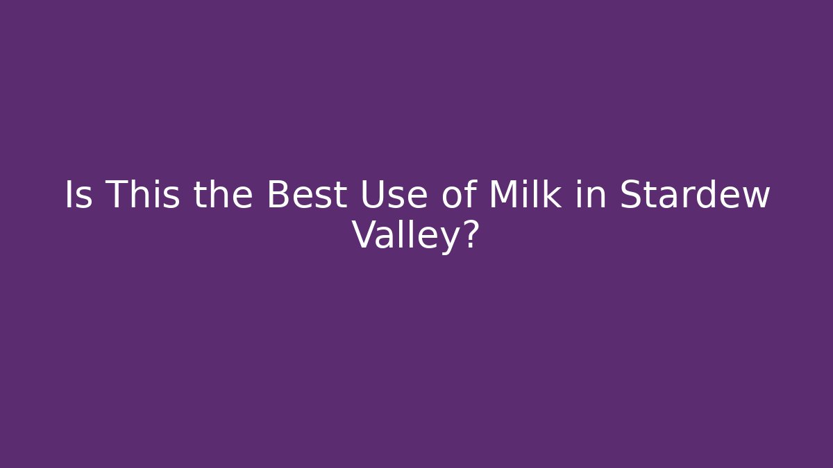 Is This the Best Use of Milk in Stardew Valley?