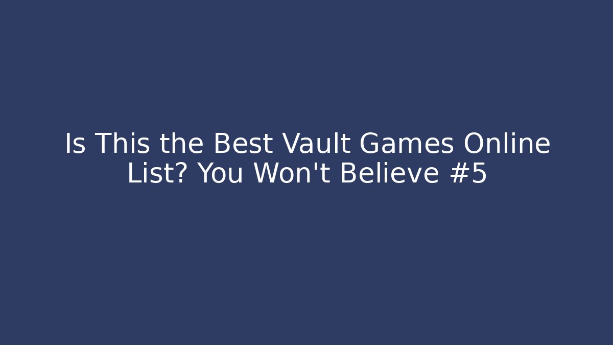 Is This the Best Vault Games Online List? You Won't Believe #5