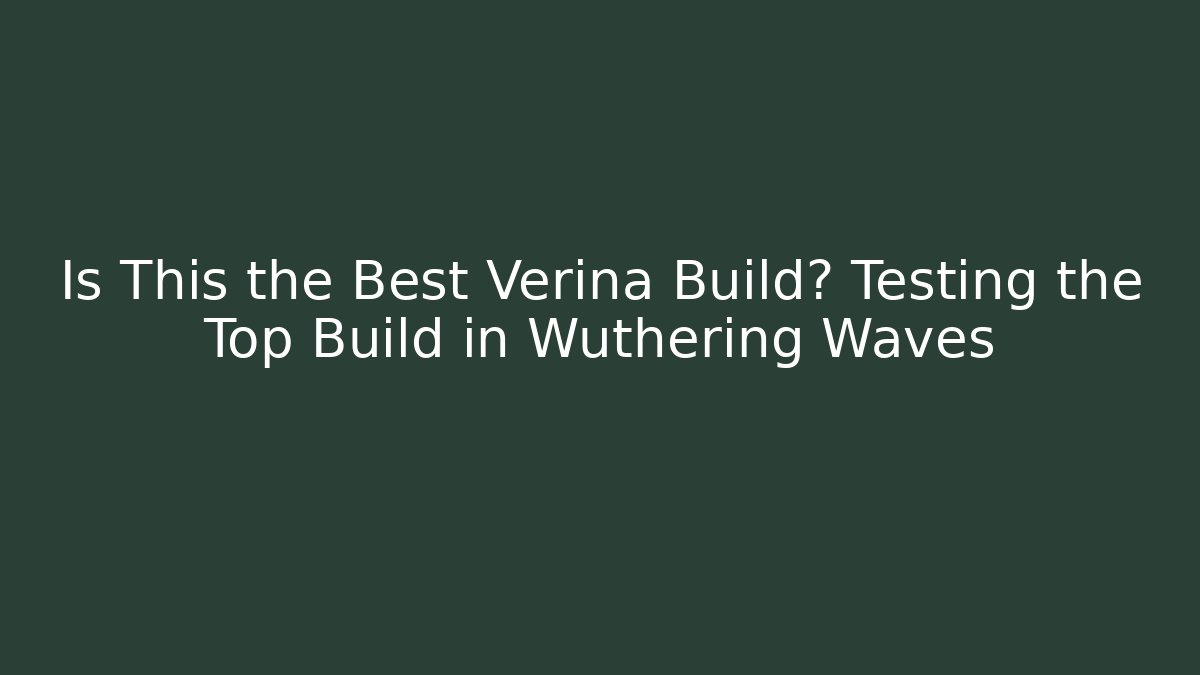 Is This the Best Verina Build? Testing the Top Build in Wuthering Waves