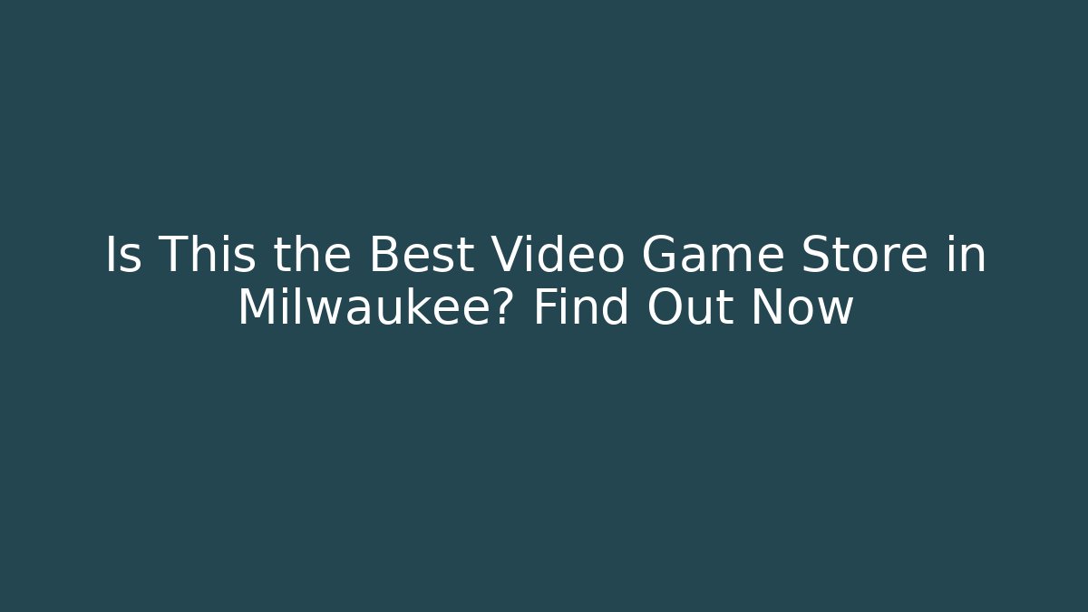 Is This the Best Video Game Store in Milwaukee? Find Out Now