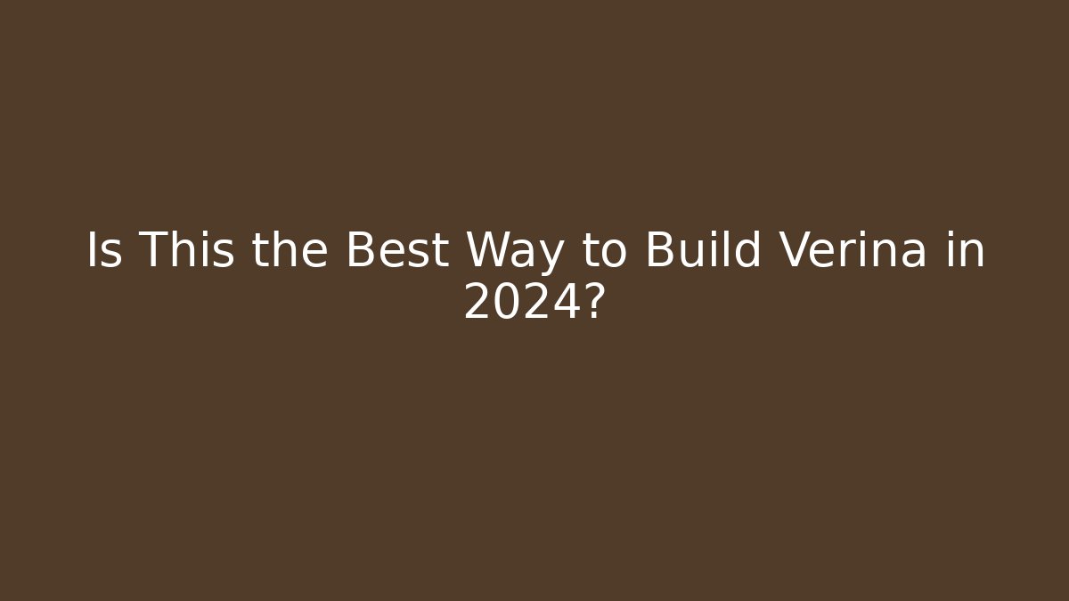 Is This the Best Way to Build Verina in 2024?
