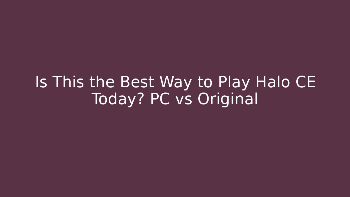 Is This the Best Way to Play Halo CE Today? PC vs Original