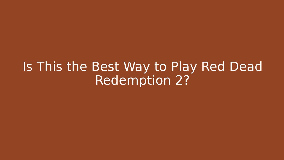Is This the Best Way to Play Red Dead Redemption 2?