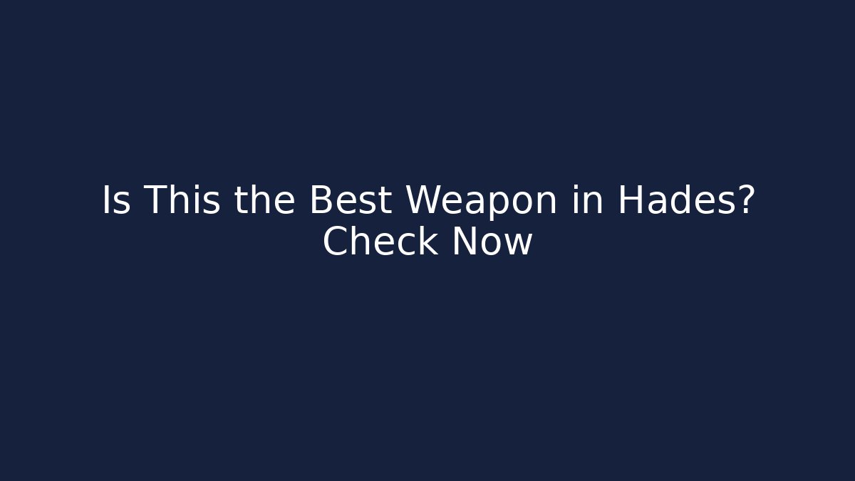 Is This the Best Weapon in Hades? Check Now