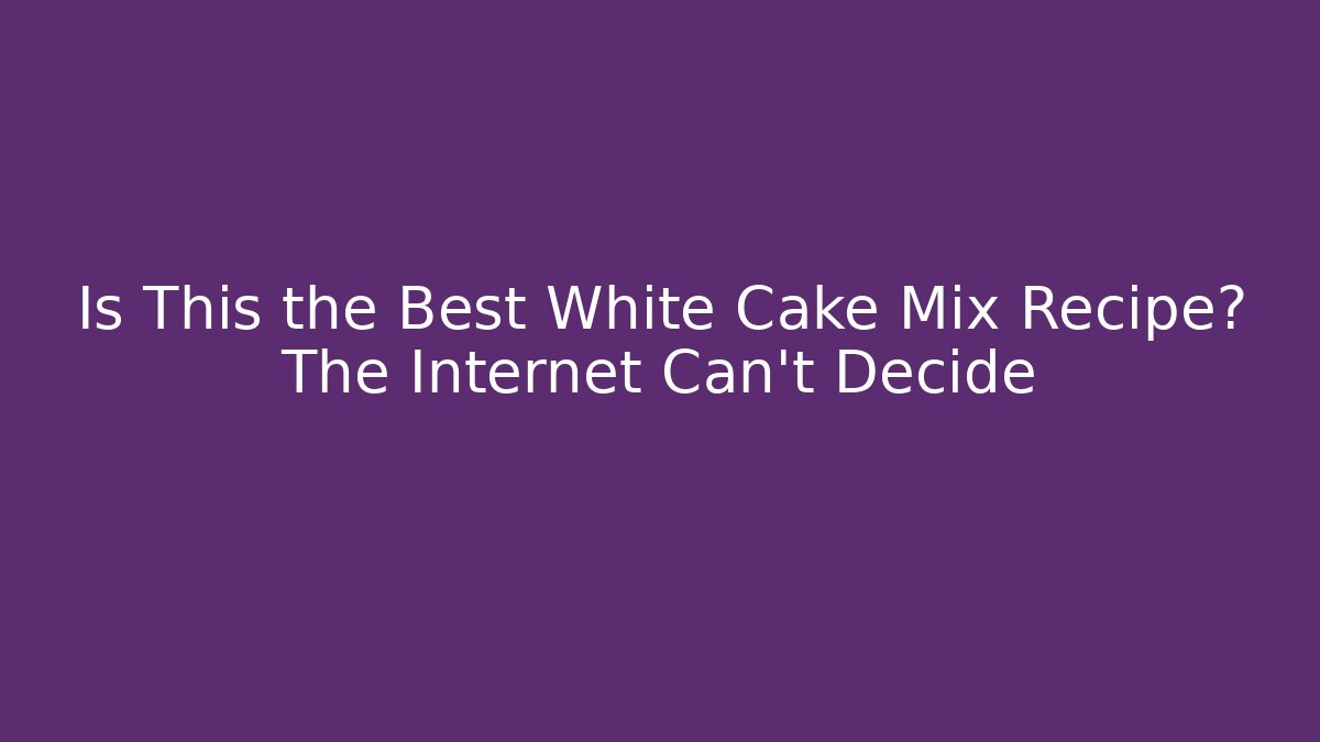 Is This the Best White Cake Mix Recipe? The Internet Can't Decide