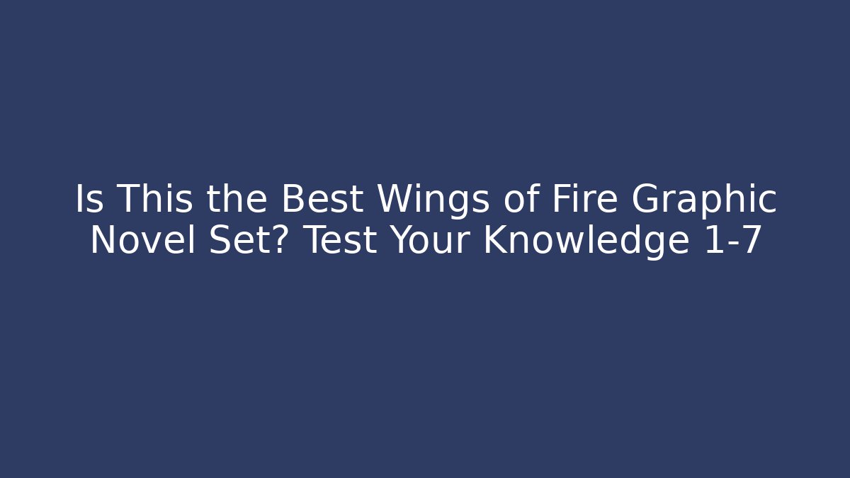Is This the Best Wings of Fire Graphic Novel Set? Test Your Knowledge 1-7