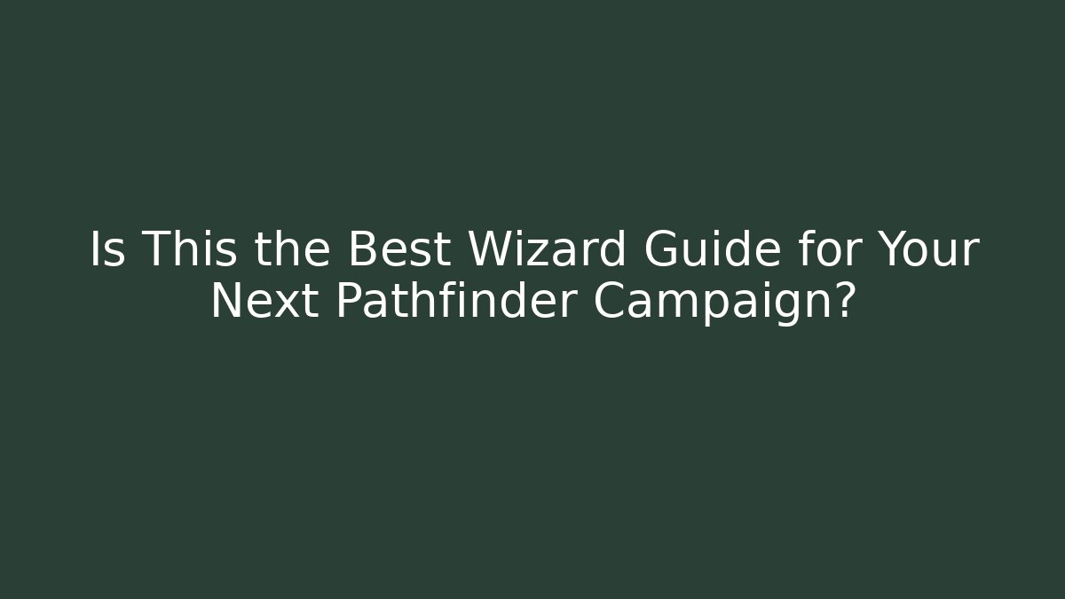Is This the Best Wizard Guide for Your Next Pathfinder Campaign?