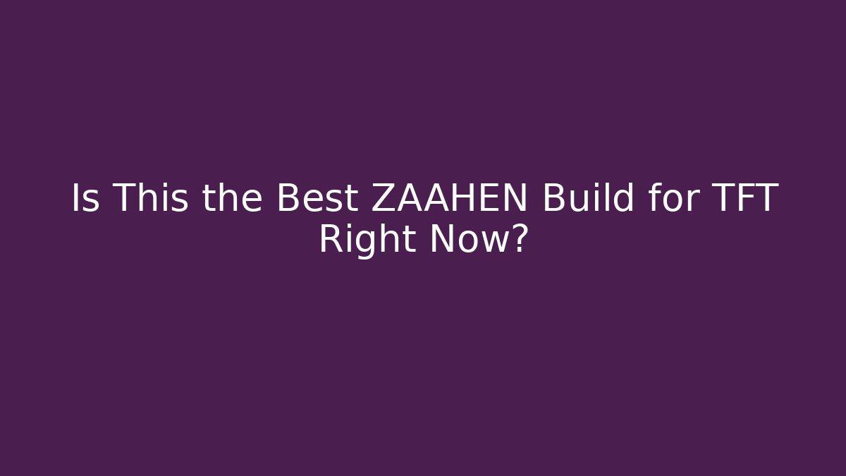 Is This the Best ZAAHEN Build for TFT Right Now?