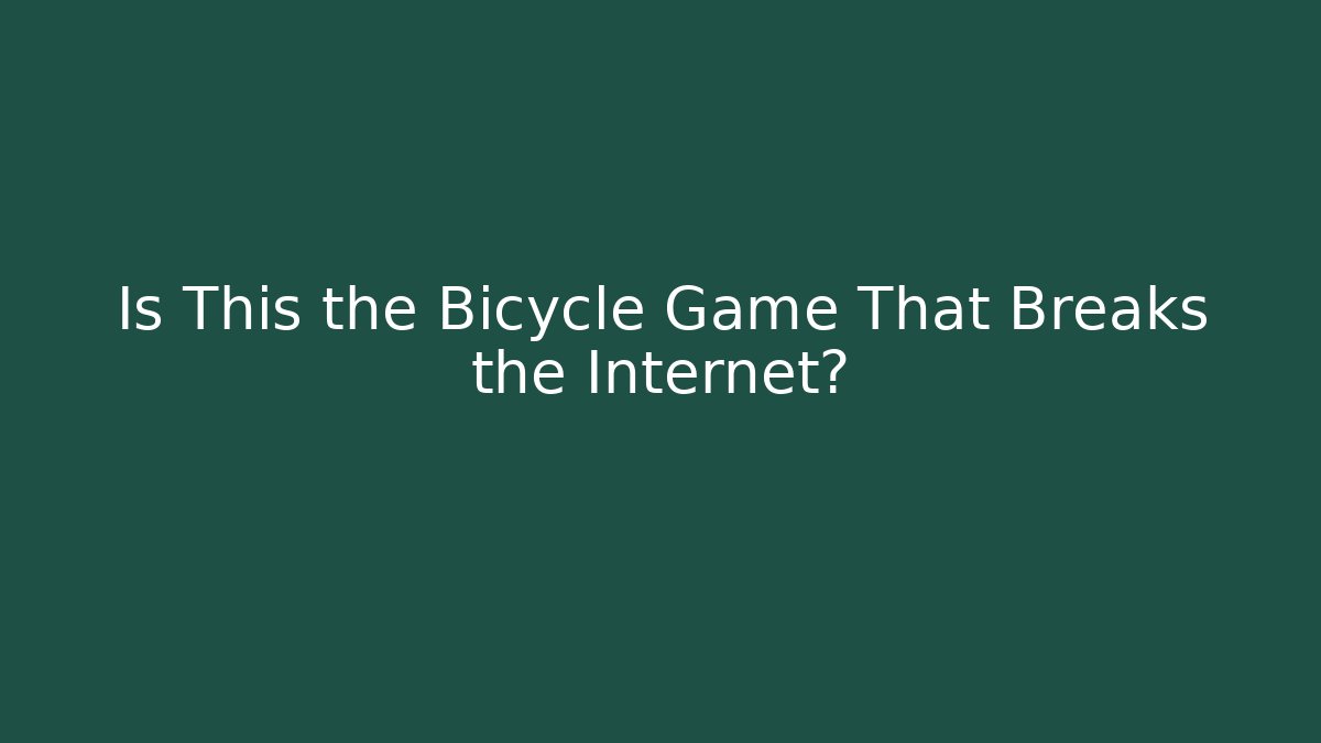 Is This the Bicycle Game That Breaks the Internet?