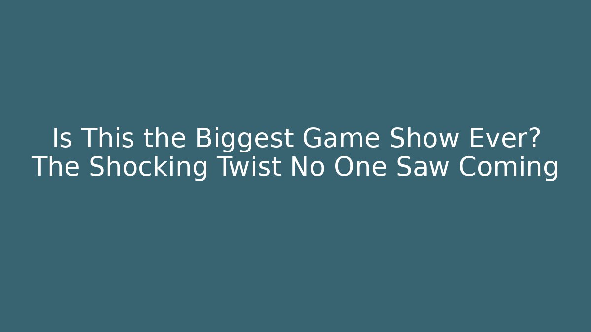 Is This the Biggest Game Show Ever? The Shocking Twist No One Saw Coming