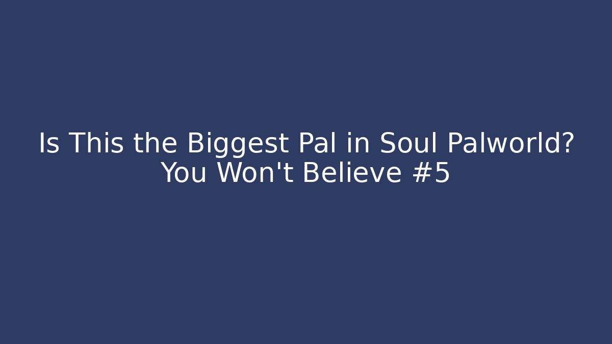 Is This the Biggest Pal in Soul Palworld? You Won’t Believe #5