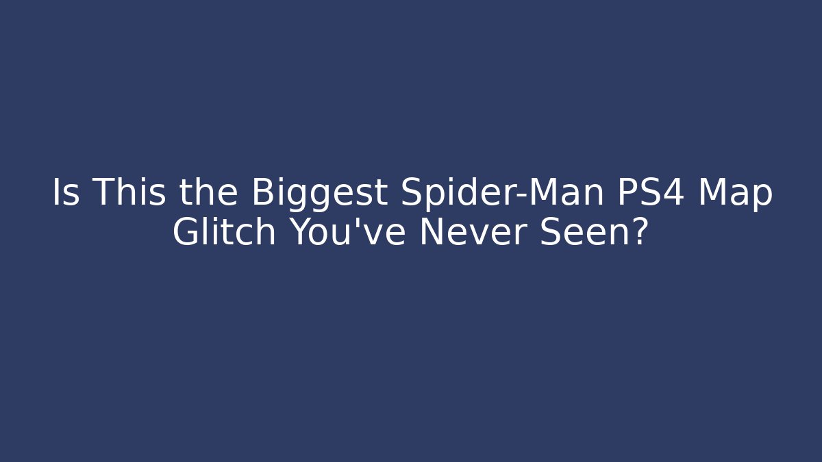 Is This the Biggest Spider-Man PS4 Map Glitch You’ve Never Seen?