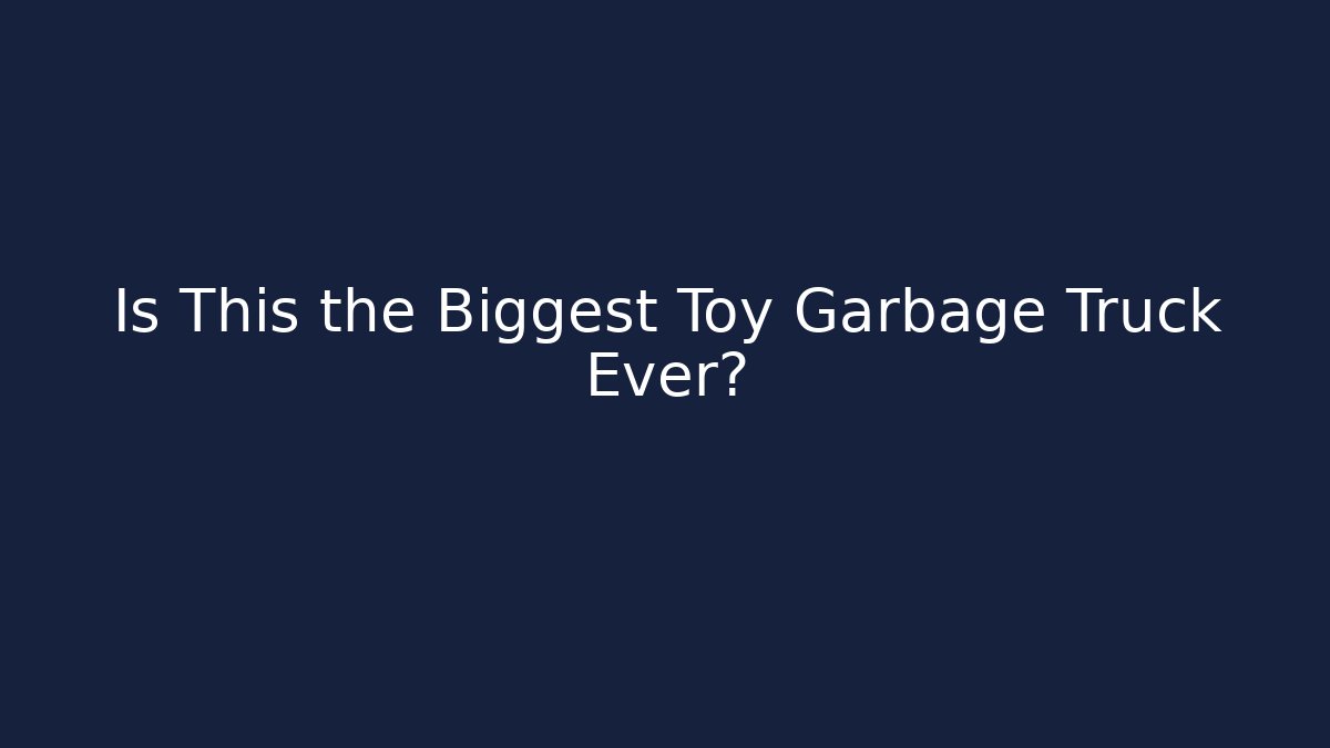 Is This the Biggest Toy Garbage Truck Ever?