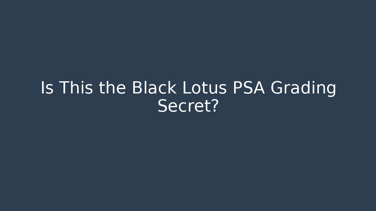 Is This the Black Lotus PSA Grading Secret?