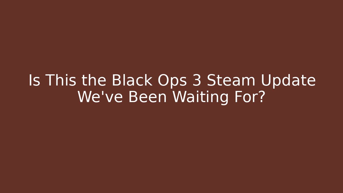 Is This the Black Ops 3 Steam Update We’ve Been Waiting For? - Create More Assets