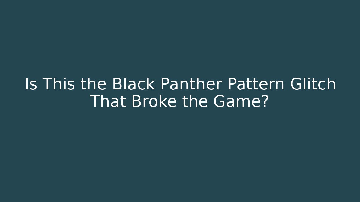 Is This the Black Panther Pattern Glitch That Broke the Game?