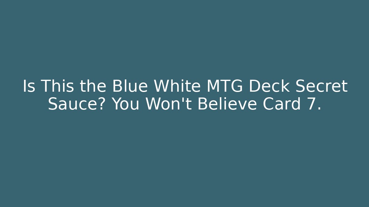Is This the Blue White MTG Deck Secret Sauce? You Won’t Believe Card 7.