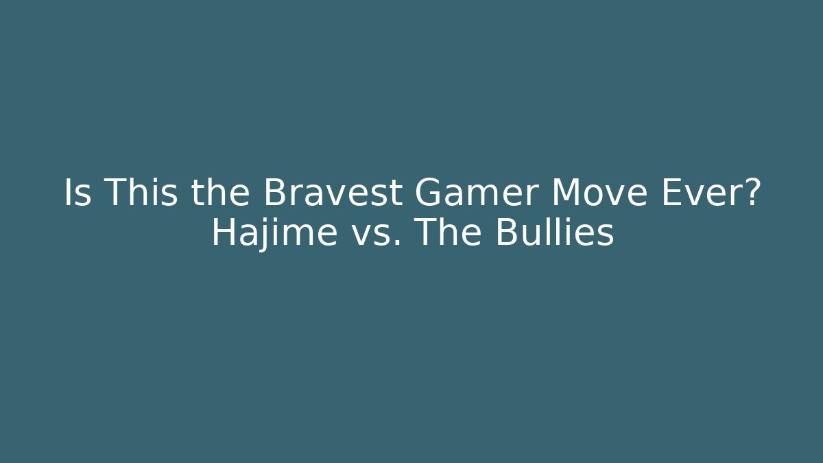 Is This the Bravest Gamer Move Ever? Hajime vs. The Bullies