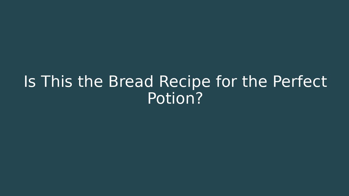Is This the Bread Recipe for the Perfect Potion? - Create More Assets