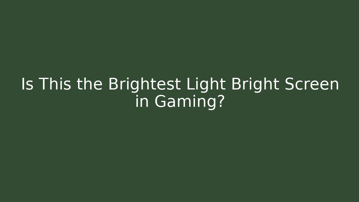 Is This the Brightest Light Bright Screen in Gaming?