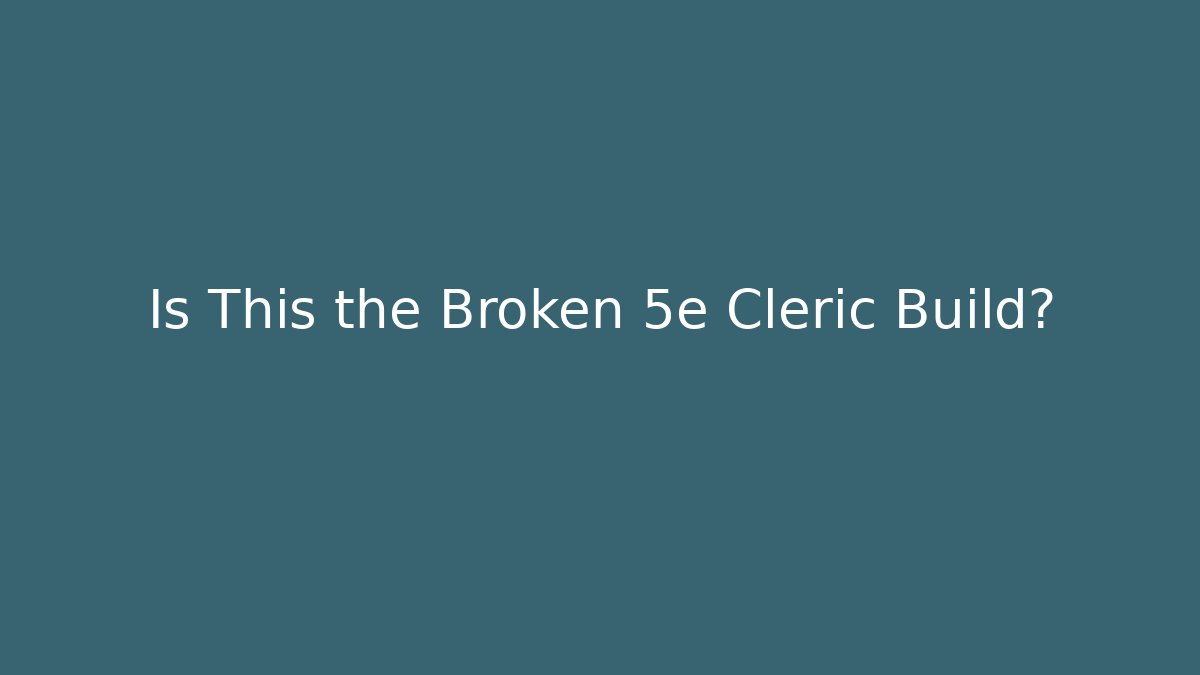 Is This the Broken 5e Cleric Build? - Create More Assets