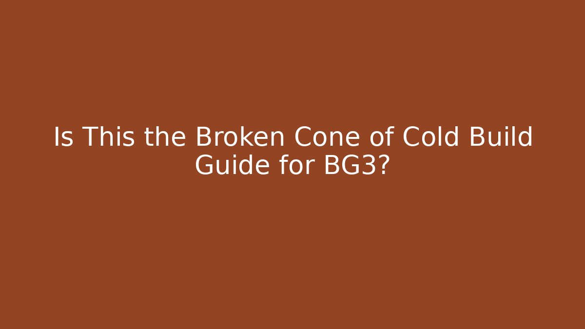 Is This the Broken Cone of Cold Build Guide for BG3?