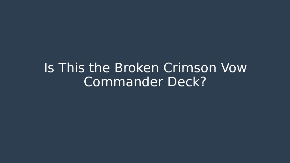 Is This the Broken Crimson Vow Commander Deck?