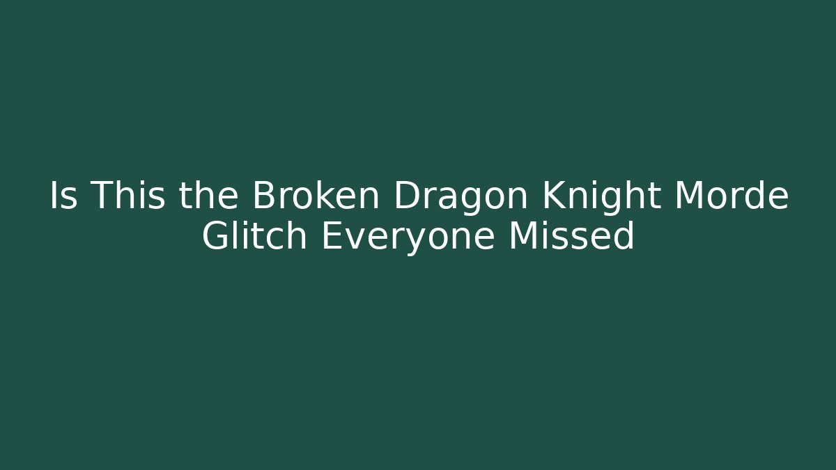 Is This the Broken Dragon Knight Morde Glitch Everyone Missed
