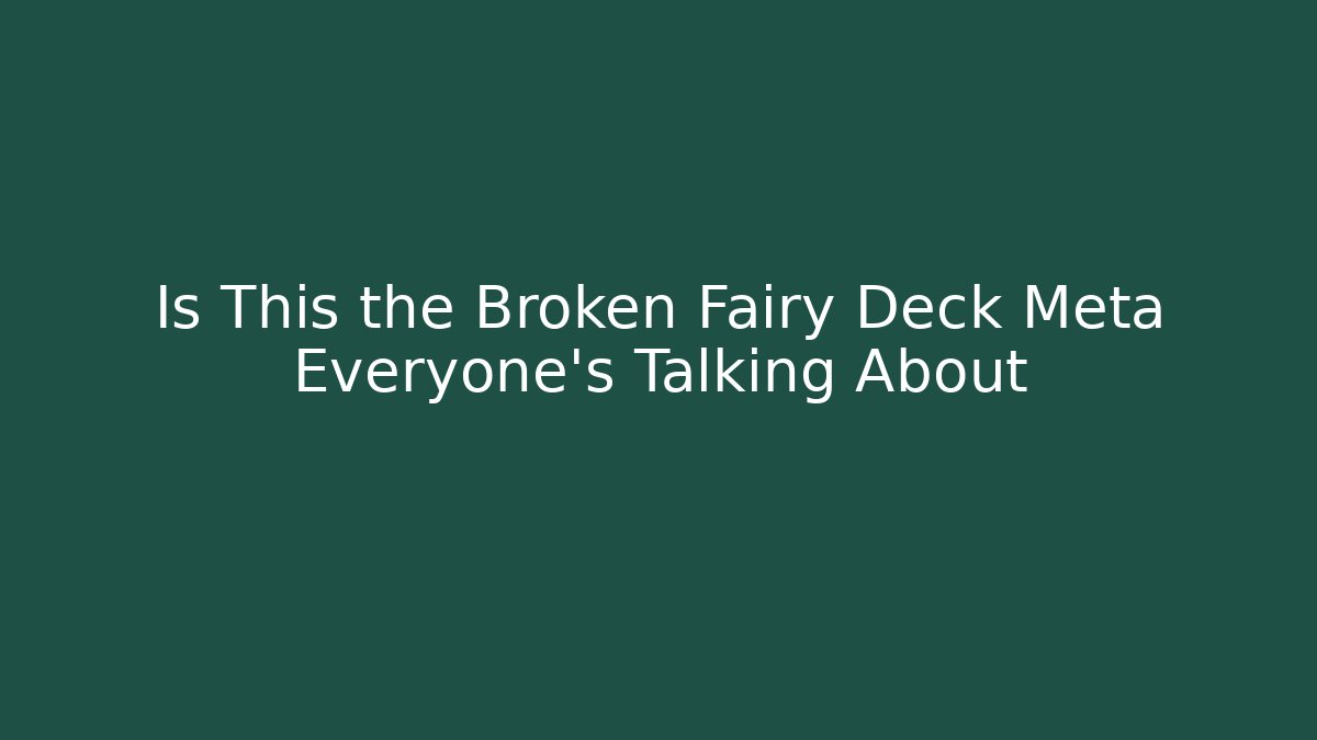 Is This the Broken Fairy Deck Meta Everyone’s Talking About