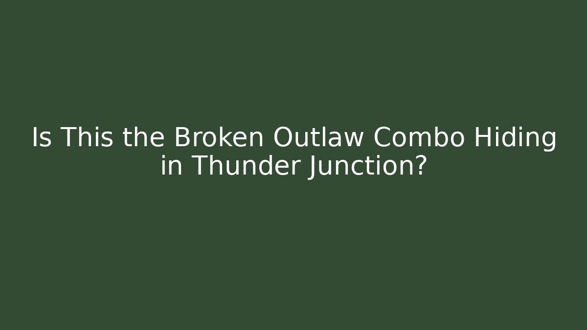 Is This the Broken Outlaw Combo Hiding in Thunder Junction?